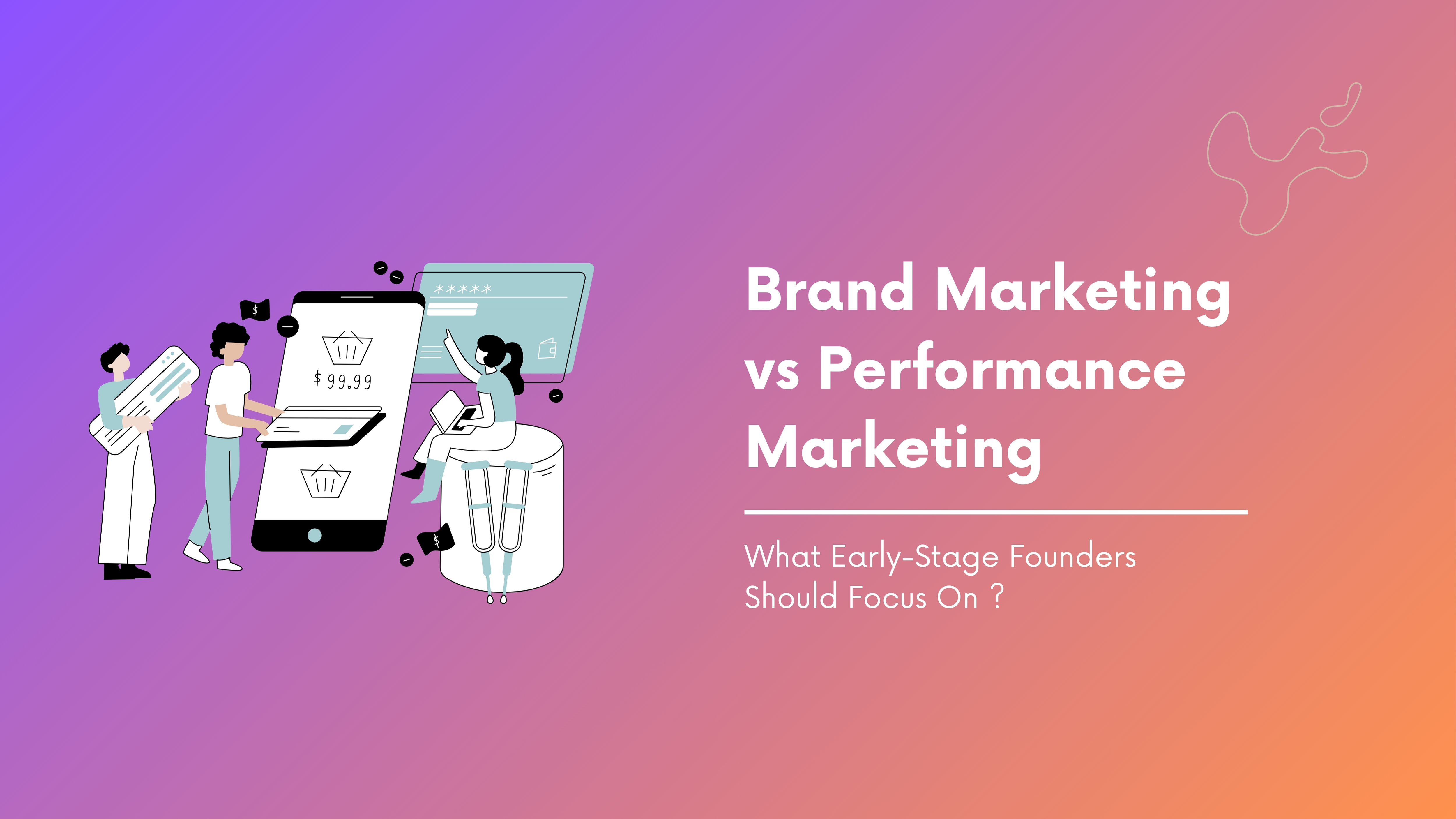 Brand Marketing vs Performance Marketing: What Early-Stage Founders Should Focus On