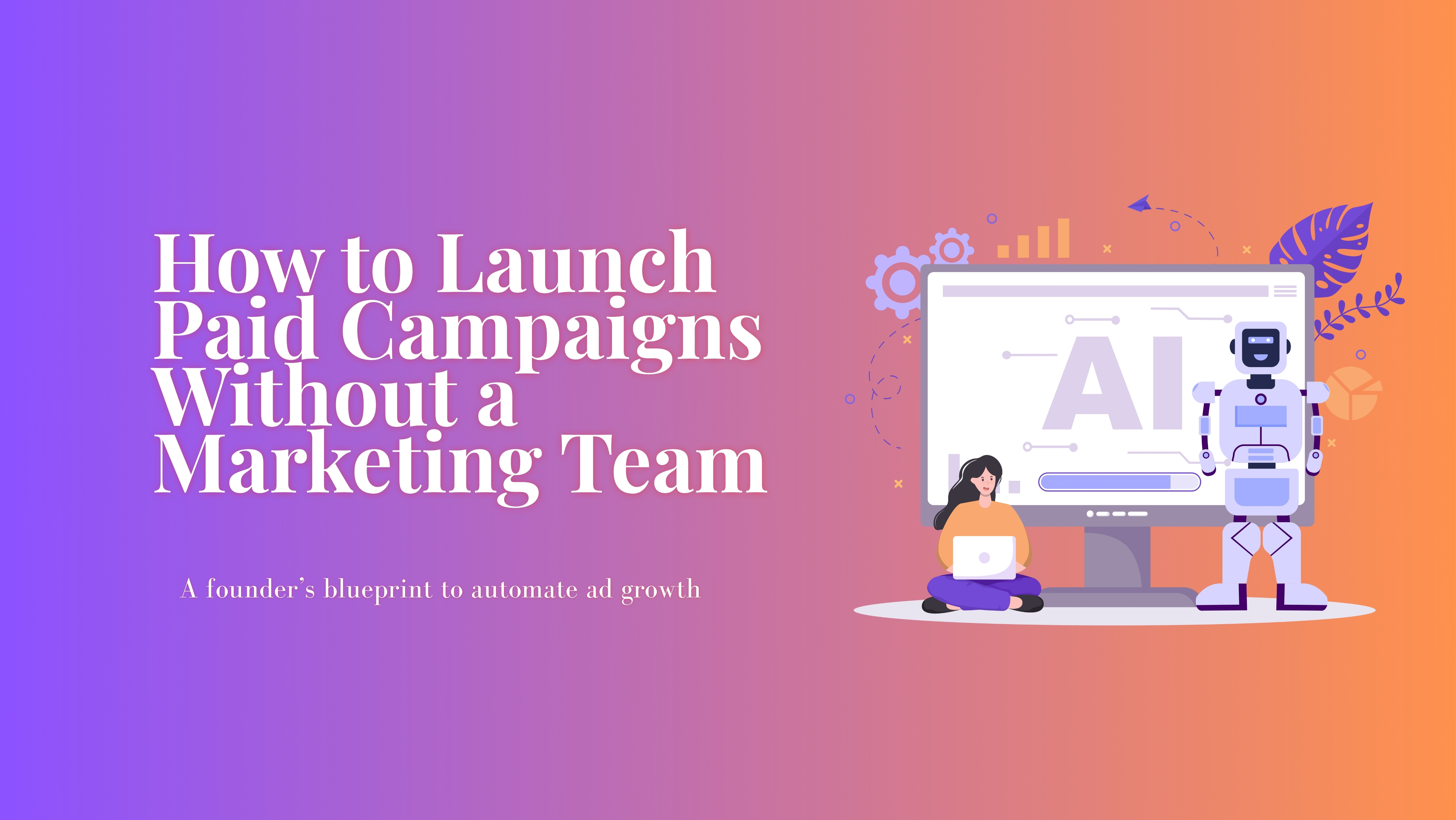 How to Launch AI-Powered Paid Campaigns Without a Marketing Team